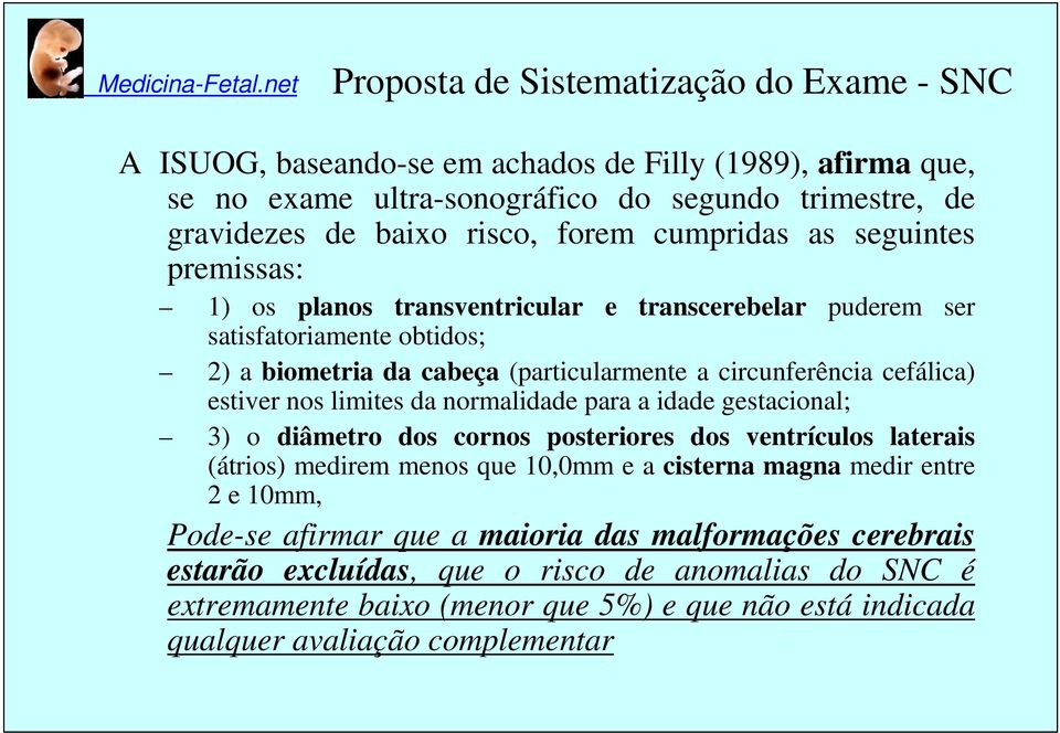 estiver nos limites da normalidade para a idade gestacional; 3) o diâmetro dos cornos posteriores dos ventrículos laterais (átrios) medirem menos que 10,0mm e a cisterna magna medir entre 2 e