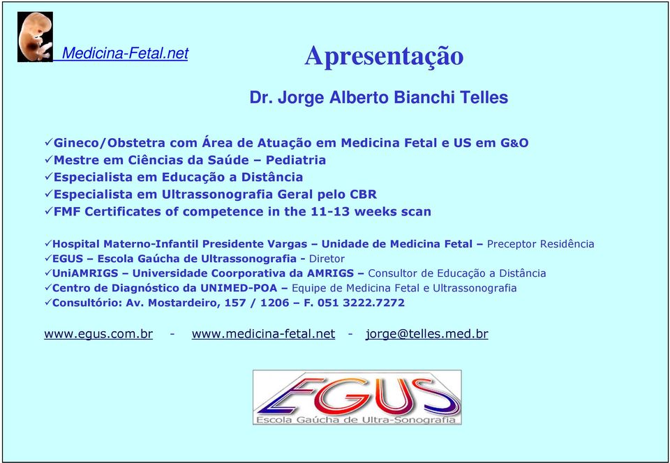 Especialista em Ultrassonografia Geral pelo CBR FMF Certificates of competence in the 11-13 weeks scan Hospital Materno-Infantil Presidente Vargas Unidade de Medicina Fetal