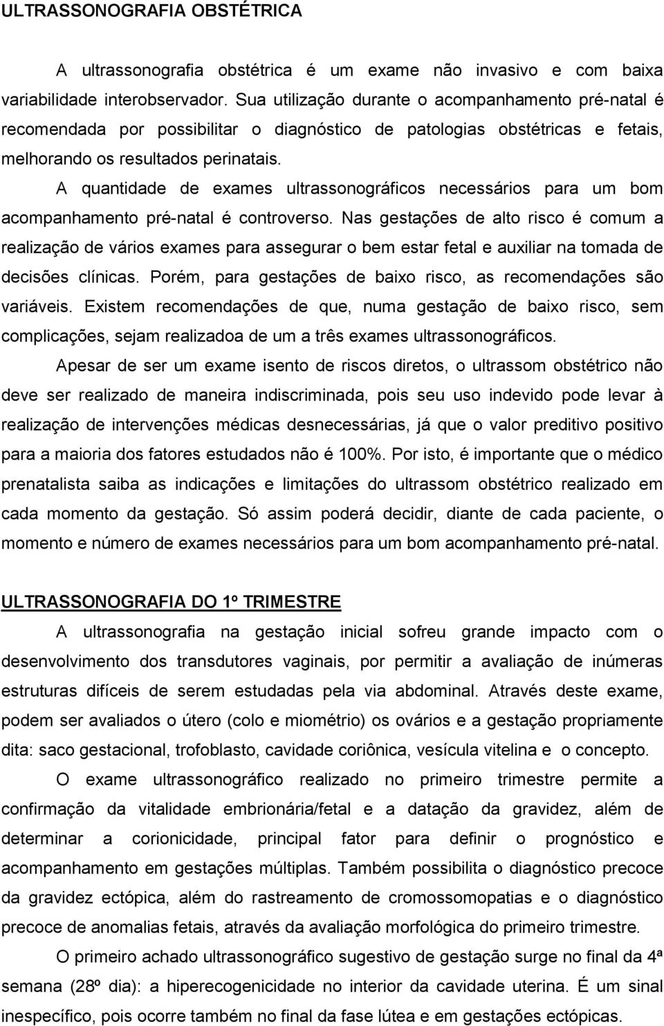 A quantidade de exames ultrassonográficos necessários para um bom acompanhamento pré-natal é controverso.