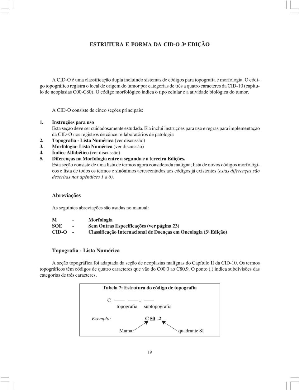 O código morfológico indica o tipo celular e a atividade biológica do tumor. A CID-O consiste de cinco seções principais: 1. Instruções para uso Esta seção deve ser cuidadosamente estudada.