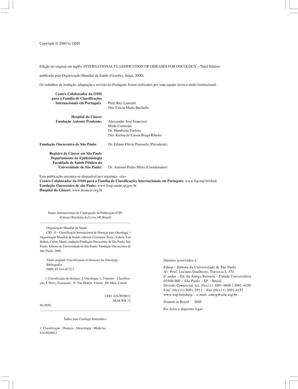 Português: Hospital do Câncer Fundação Antonio Prudente: Fundação Oncocentro de São Paulo: Registro de Câncer em São Paulo Departamento de Epidemiologia Faculdade de Saúde Pública da Universidade de