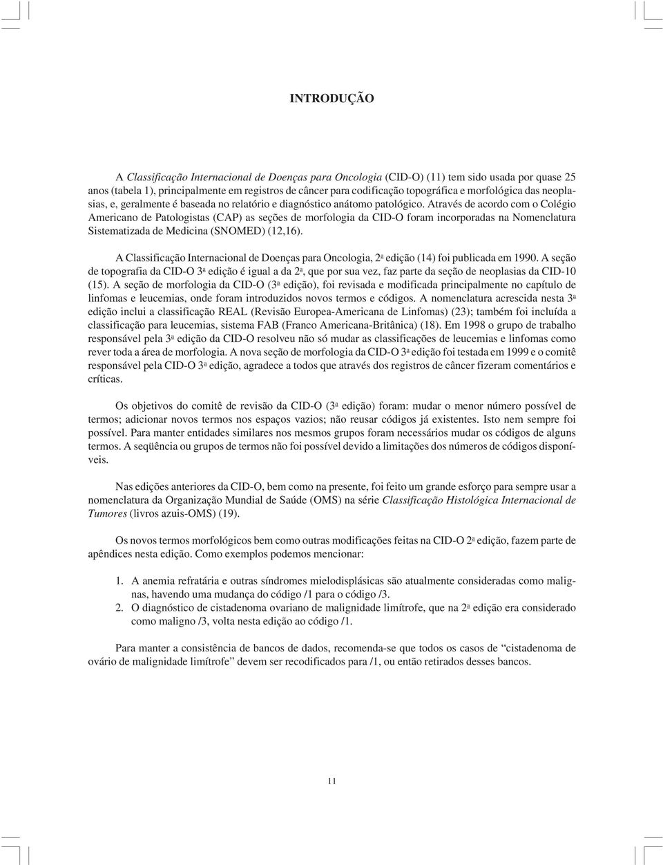 Através de acordo com o Colégio Americano de Patologistas (CAP) as seções de morfologia da CID-O foram incorporadas na Nomenclatura Sistematizada de Medicina (SNOMED) (12,16).