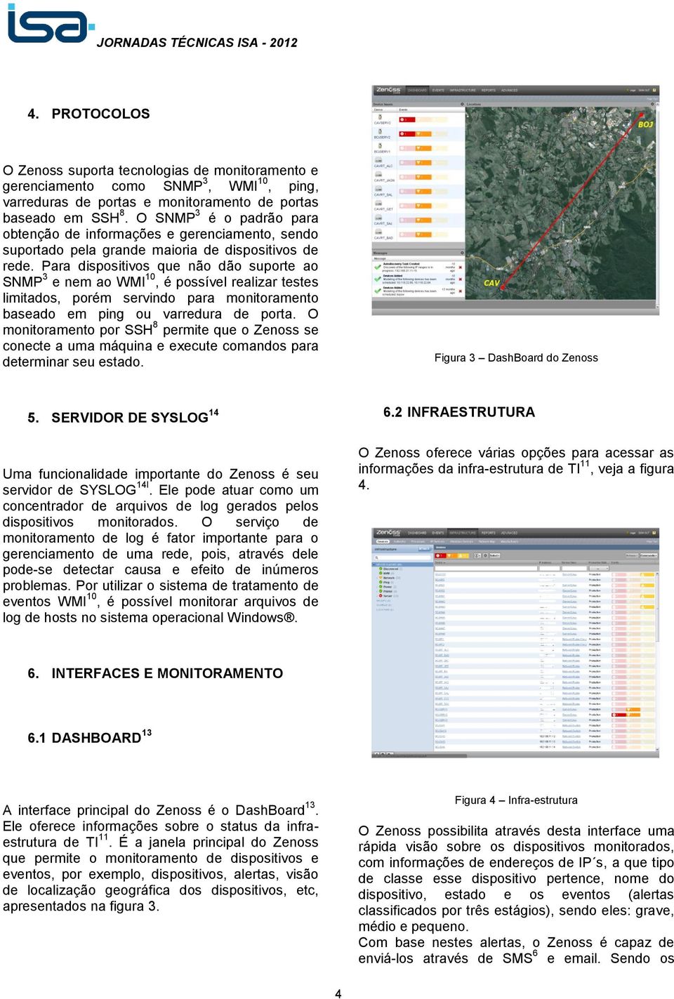 Para dispositivos que não dão suporte ao SNMP 3 e nem ao WMI 10, é possível realizar testes limitados, porém servindo para monitoramento baseado em ping ou varredura de porta.