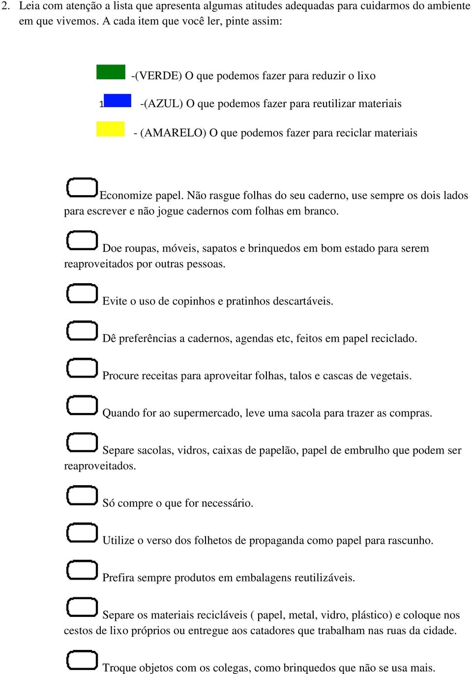 Economize papel. Não rasgue folhas do seu caderno, use sempre os dois lados para escrever e não jogue cadernos com folhas em branco.