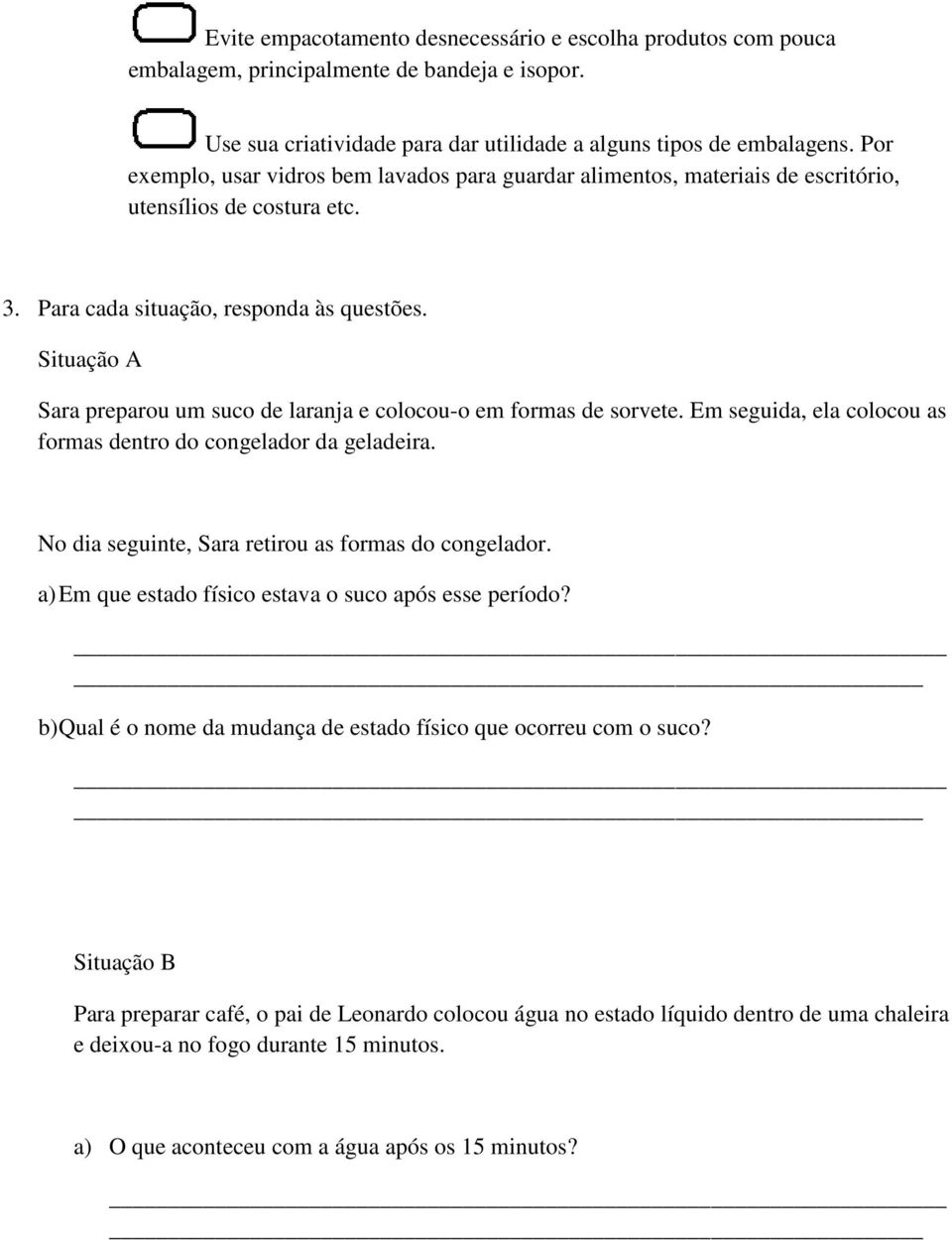 Situação A Sara preparou um suco de laranja e colocou-o em formas de sorvete. Em seguida, ela colocou as formas dentro do congelador da geladeira.