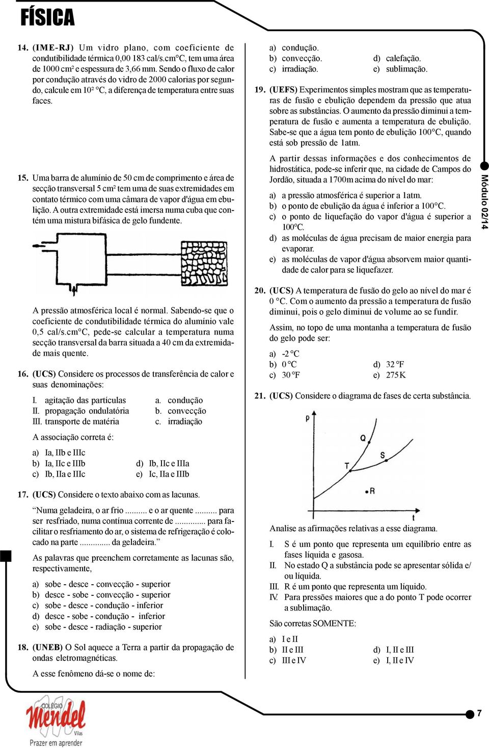 Sabendo-se que o coeficiente de condutibilidade térmica do alumínio vale 0,5 cal/s.cm C, pede-se calcular a temperatura numa secção transversal da barra situada a 40 cm da extremidade mais quente. 16.