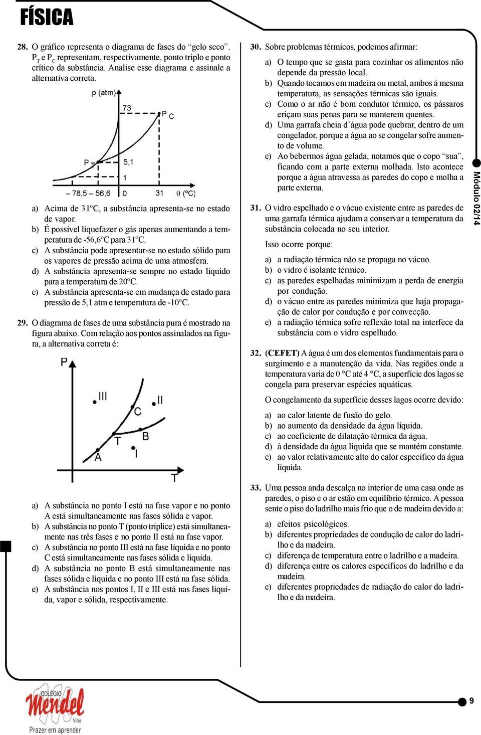 Com relação aos pontos assinalados na figura, a alternativa correta é: O tempo que se gasta para cozinhar os alimentos não depende da pressão local.