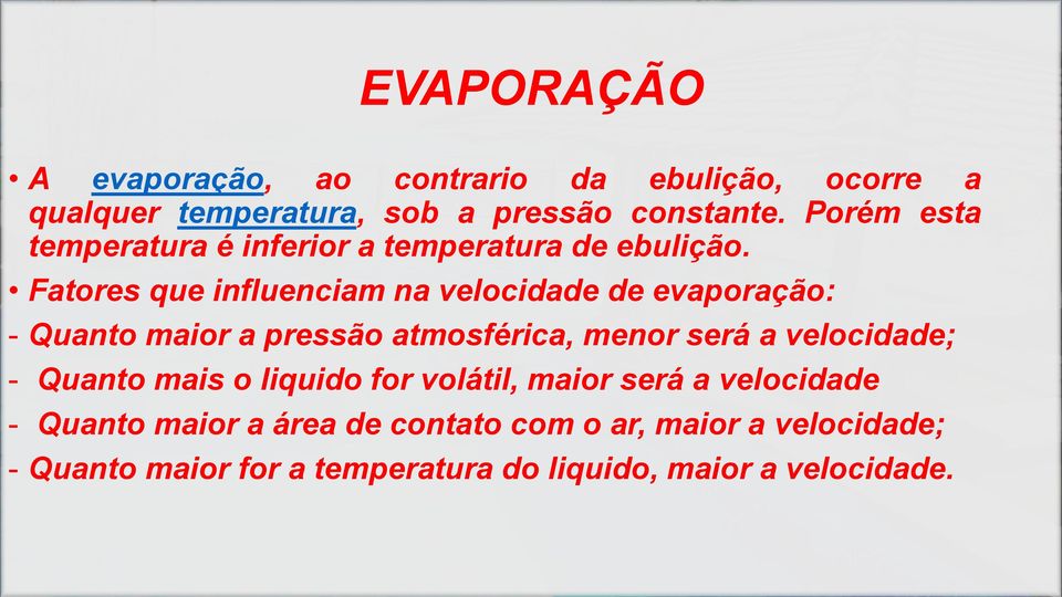 Fatores que influenciam na velocidade de evaporação: - Quanto maior a pressão atmosférica, menor será a velocidade; -