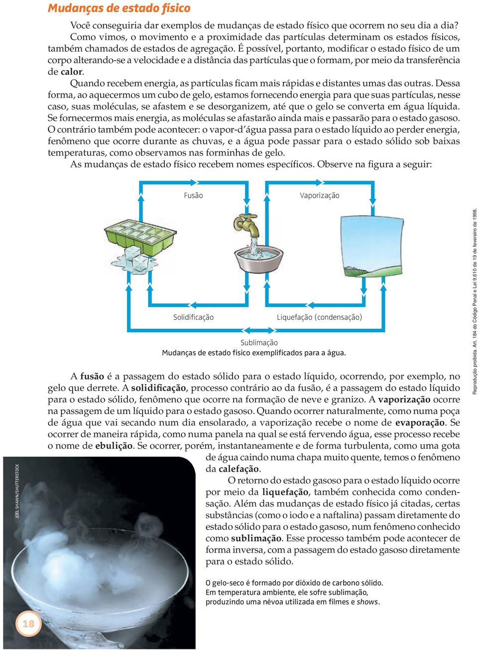 É possível, portanto, modificar o estado físico de um corpo alterando-se a velocidade e a distância das partículas que o formam, por meio da transferência de calor.