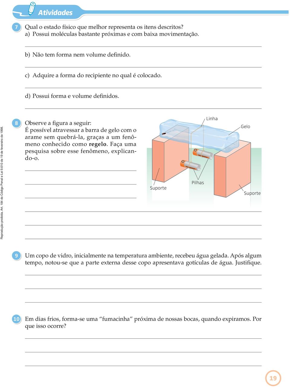 8 Observe a figura a seguir: É possível atravessar a barra de gelo com o arame sem quebrá-la, graças a um fenômeno conhecido como regelo. Faça uma pesquisa sobre esse fenômeno, explicando-o.