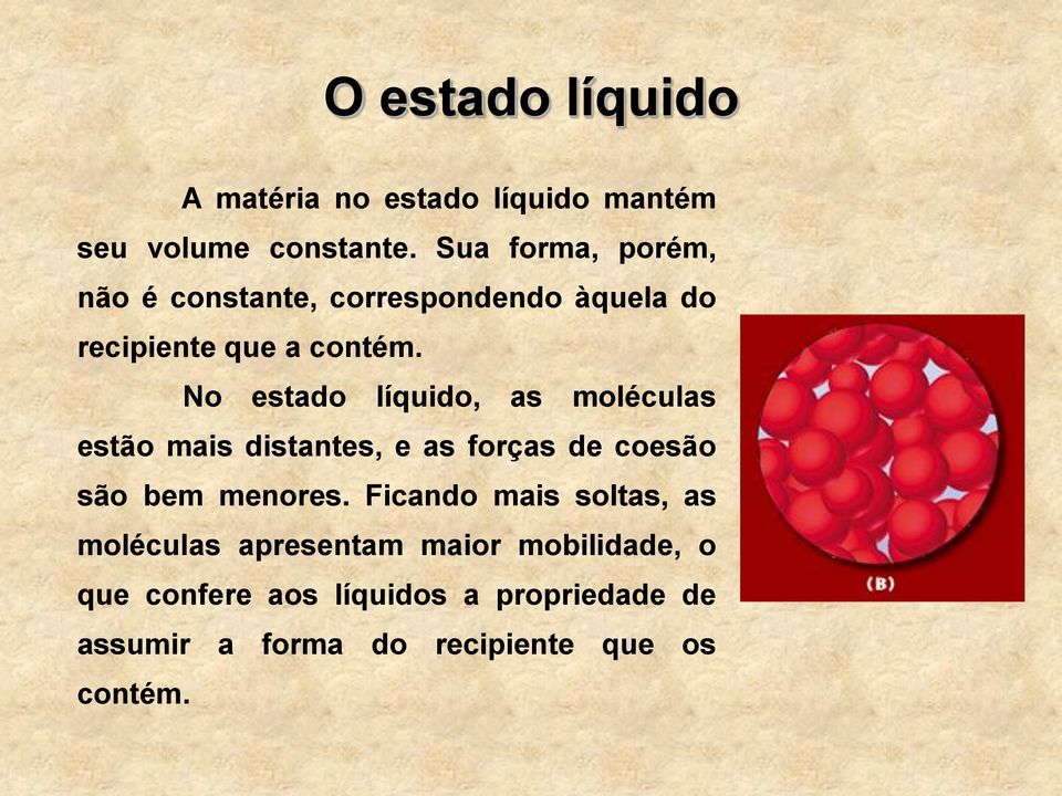 No estado líquido, as moléculas estão mais distantes, e as forças de coesão são bem menores.