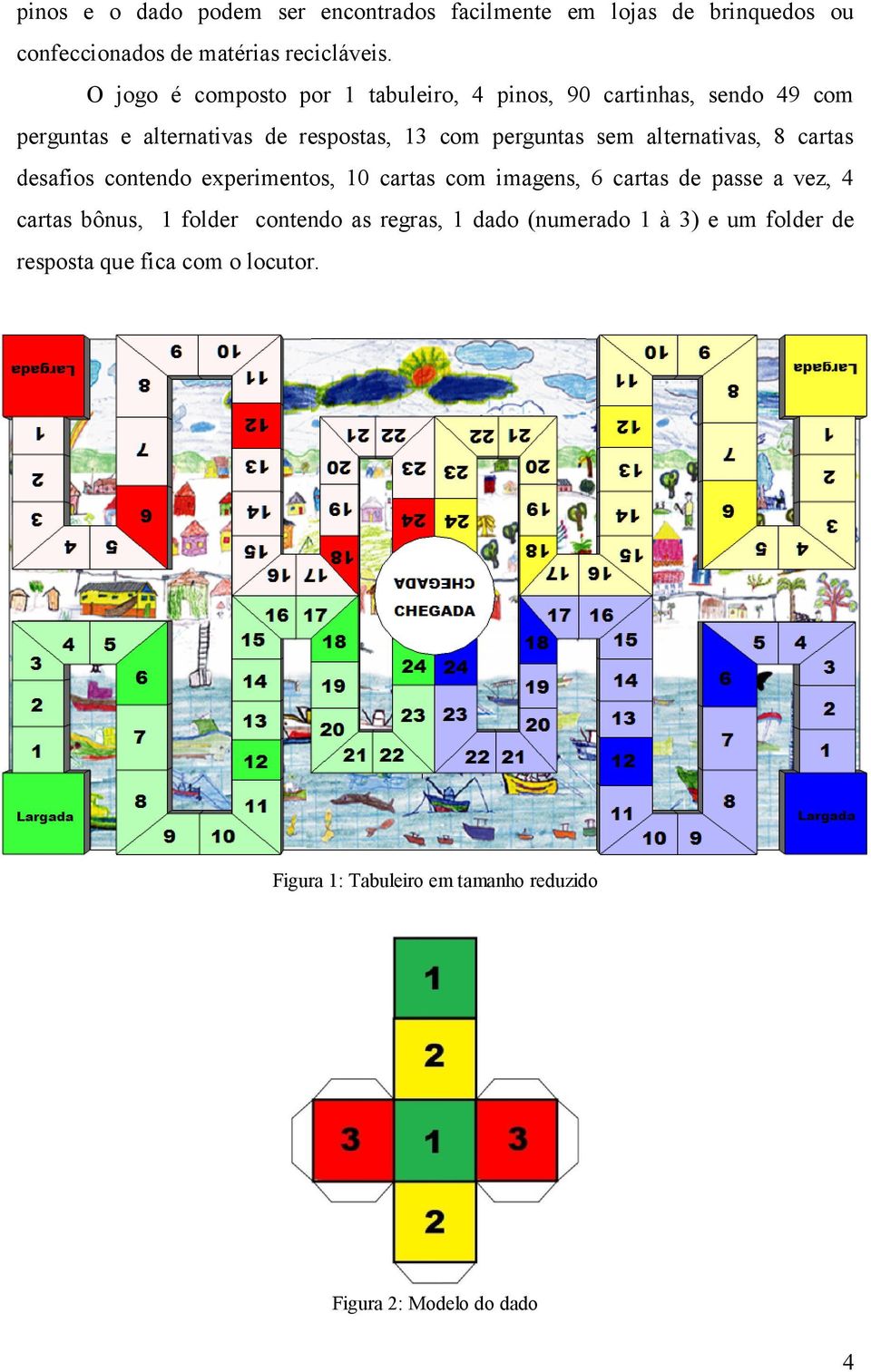 alternativas, 8 cartas desafios contendo experimentos, 10 cartas com imagens, 6 cartas de passe a vez, 4 cartas bônus, 1 folder