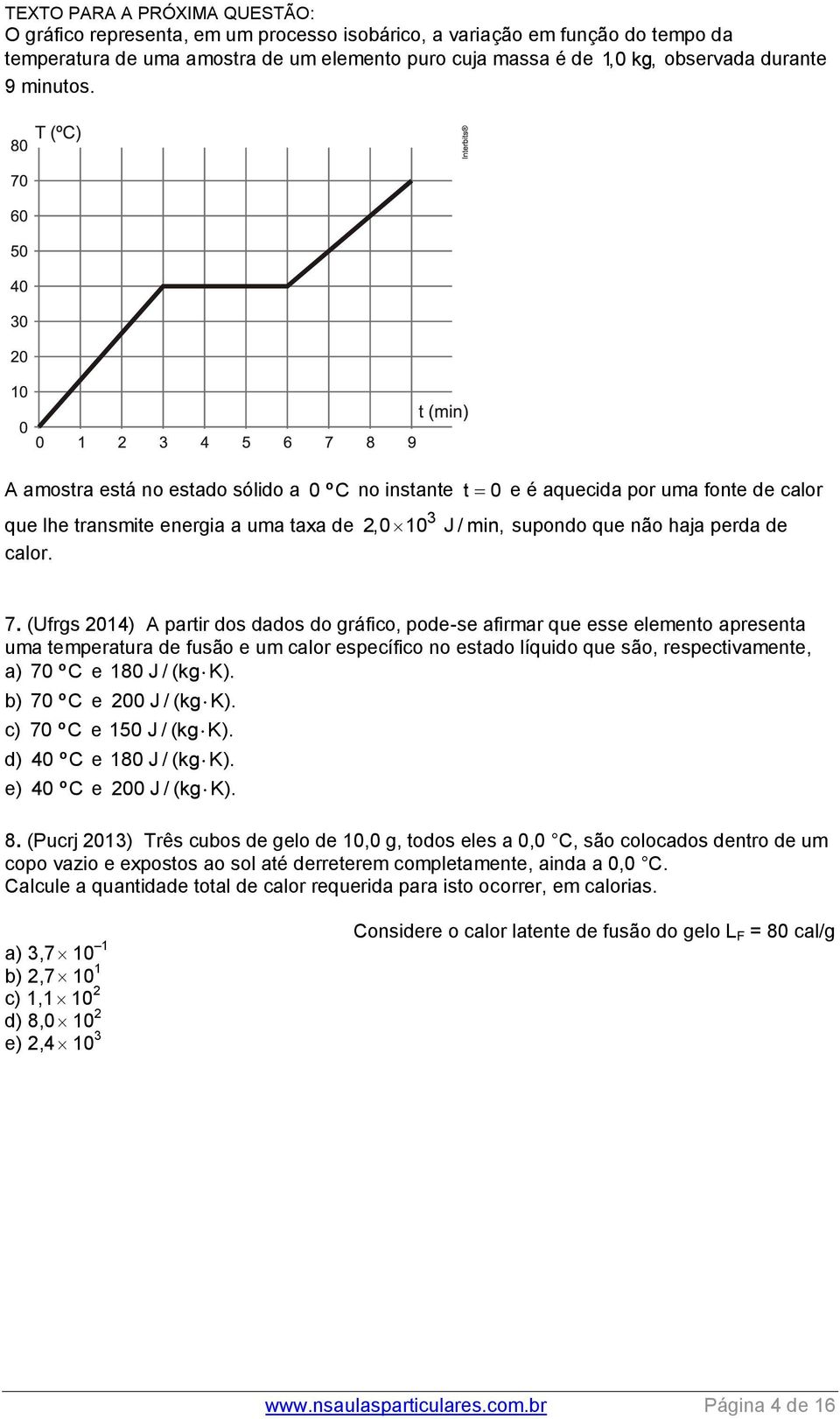 (Ufrgs 2014) A partir dos dados do gráfico, pode-se afirmar que esse elemento apresenta uma temperatura de fusão e um calor específico no estado líquido que são, respectivamente, a) 70 ºC e 180 J /