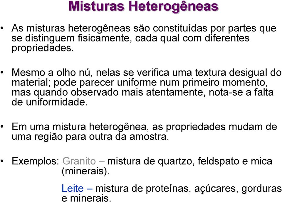 Mesmo a olho nú, nelas se verifica uma textura desigual do material; pode parecer uniforme num primeiro momento, mas quando observado