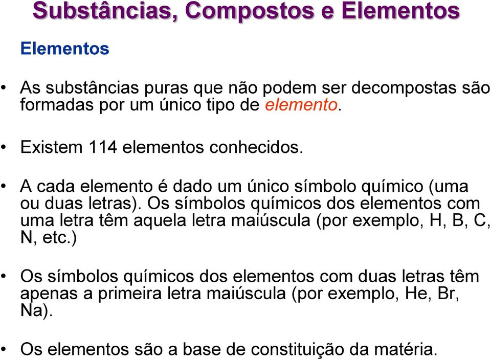 Os símbolos químicos dos elementos com uma letra têm aquela letra maiúscula (por exemplo, H, B, C, N, etc.