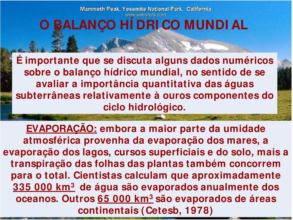 EVAPORAÇÃO: embora a maior parte da umidade atmosférica provenha da evaporação dos mares, a evaporação dos lagos, cursos superficiais e do solo, mais a