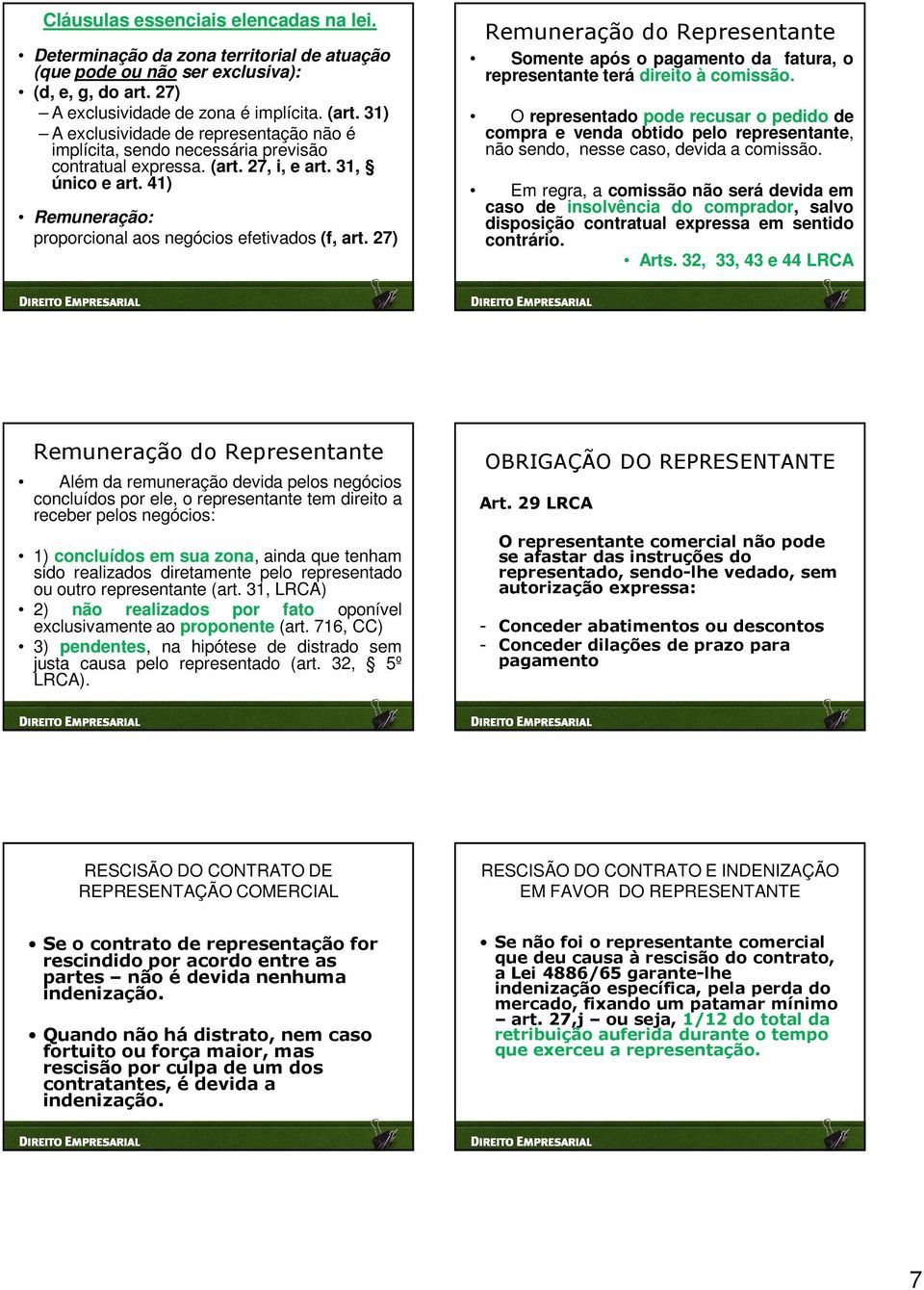 27) Remuneração do Representante Somente após o pagamento da fatura, o representante terá direito à comissão.