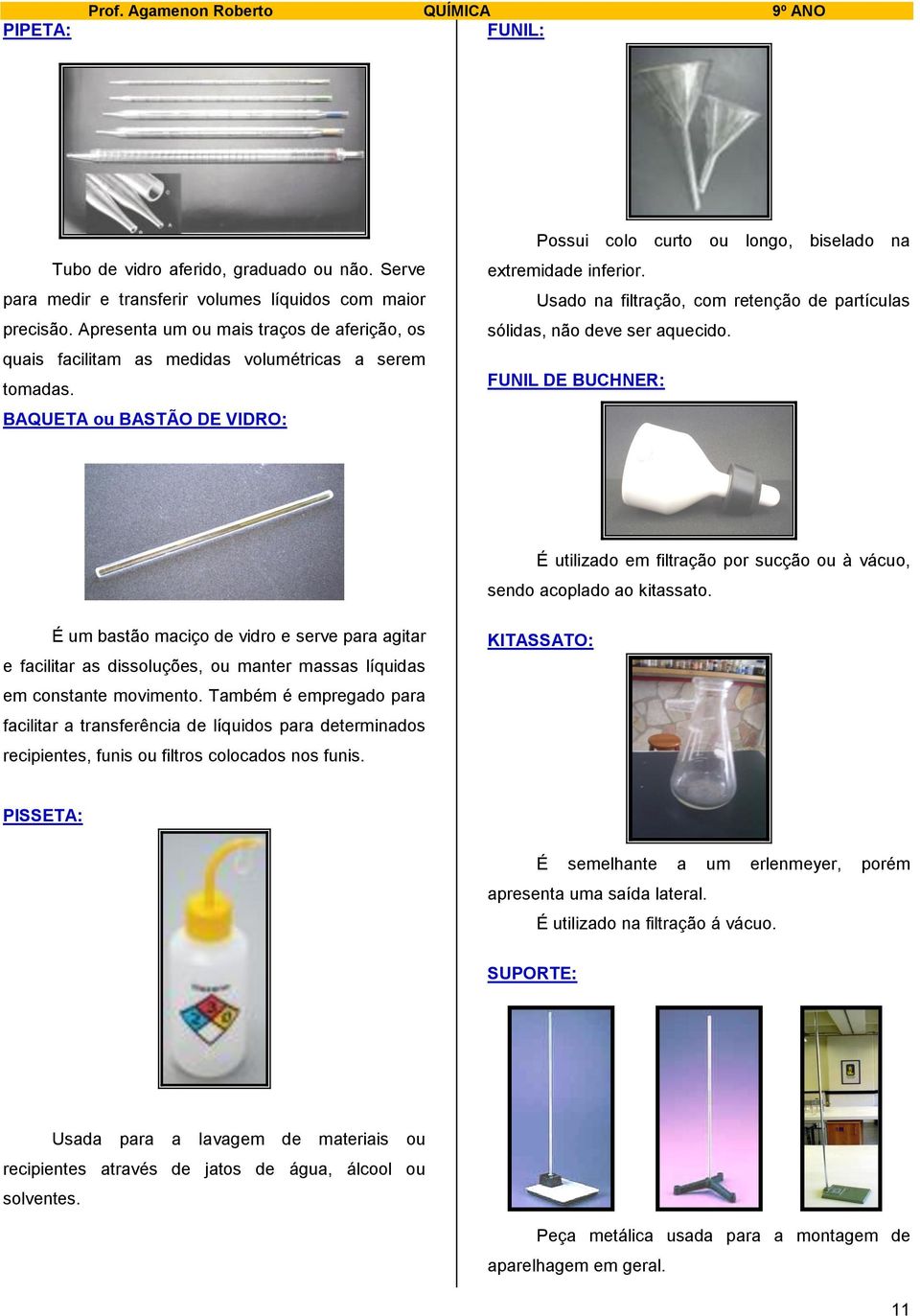 Usado na filtração, com retenção de partículas sólidas, não deve ser aquecido. FUNIL DE BUCHNER: É utilizado em filtração por sucção ou à vácuo, sendo acoplado ao kitassato.