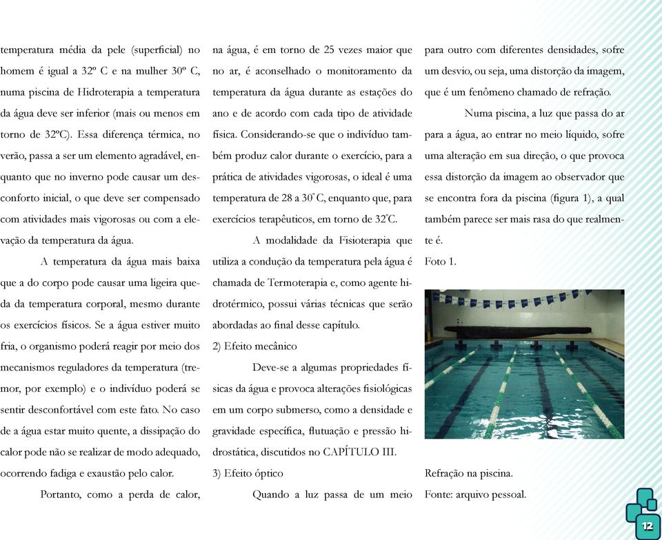 elevação da temperatura da água. A temperatura da água mais baixa que a do corpo pode causar uma ligeira queda da temperatura corporal, mesmo durante os exercícios físicos.