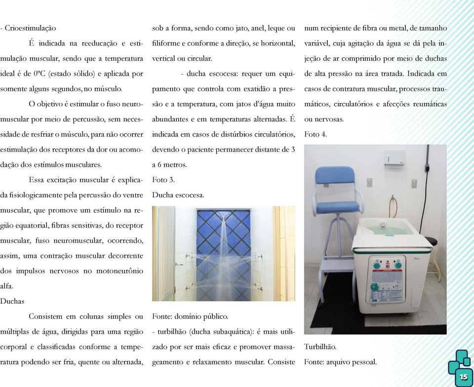 Essa excitação muscular é explicada fisiologicamente pela percussão do ventre muscular, que promove um estímulo na região equatorial, fibras sensitivas, do receptor muscular, fuso neuromuscular,