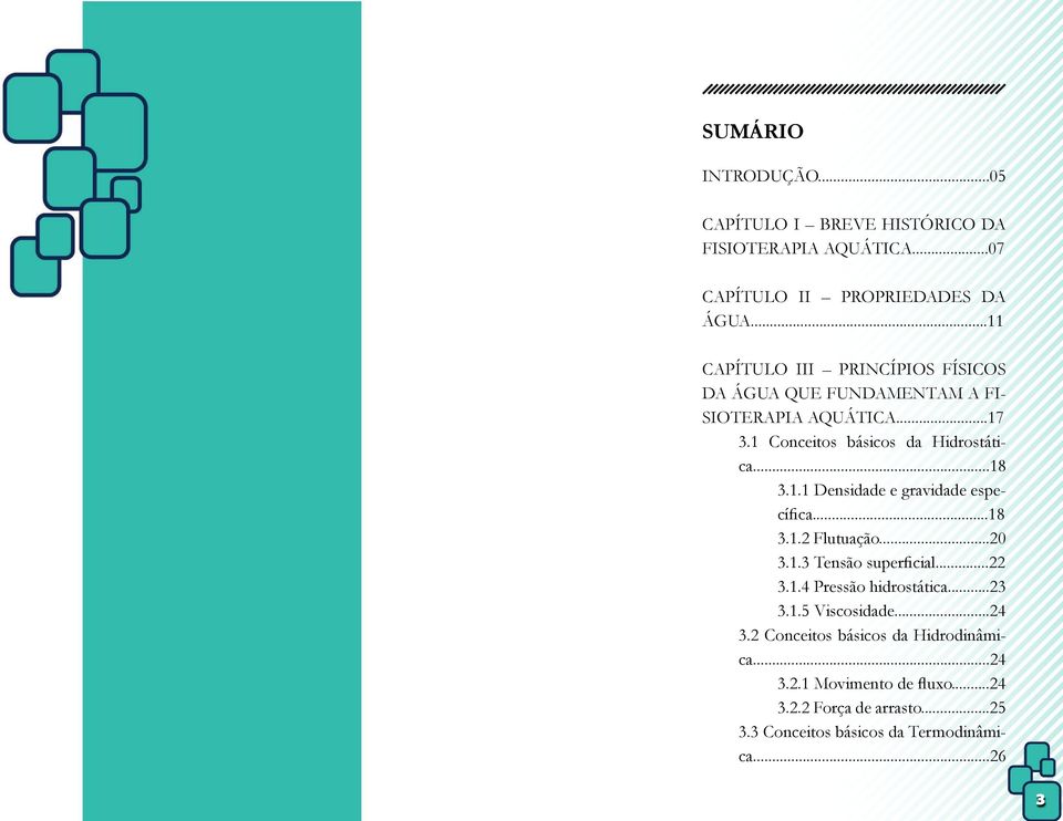 1.1 Densidade e gravidade específica...18 3.1.2 Flutuação...20 3.1.3 Tensão superficial...22 3.1.4 Pressão hidrostática...23 3.1.5 Viscosidade.