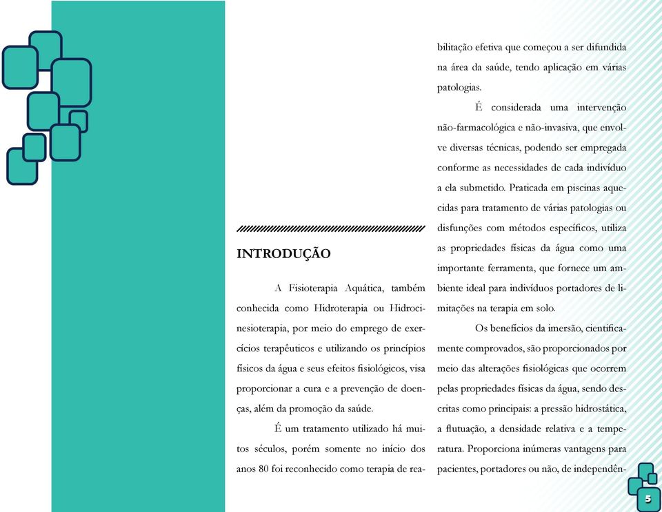 É um tratamento utilizado há muitos séculos, porém somente no início dos anos 80 foi reconhecido como terapia de reabilitação efetiva que começou a ser difundida na área da saúde, tendo aplicação em