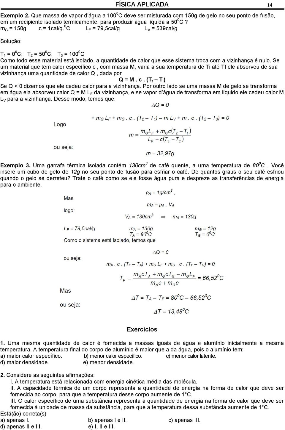 0 C L F = 79,5cal/g L V = 539cal/g Solução: T 1 = 0 0 C; T 2 = 50 0 C; T 3 = 100 0 C Como todo esse material está isolado, a quantidade de calor que esse sistema troca com a vizinhança é nulo.