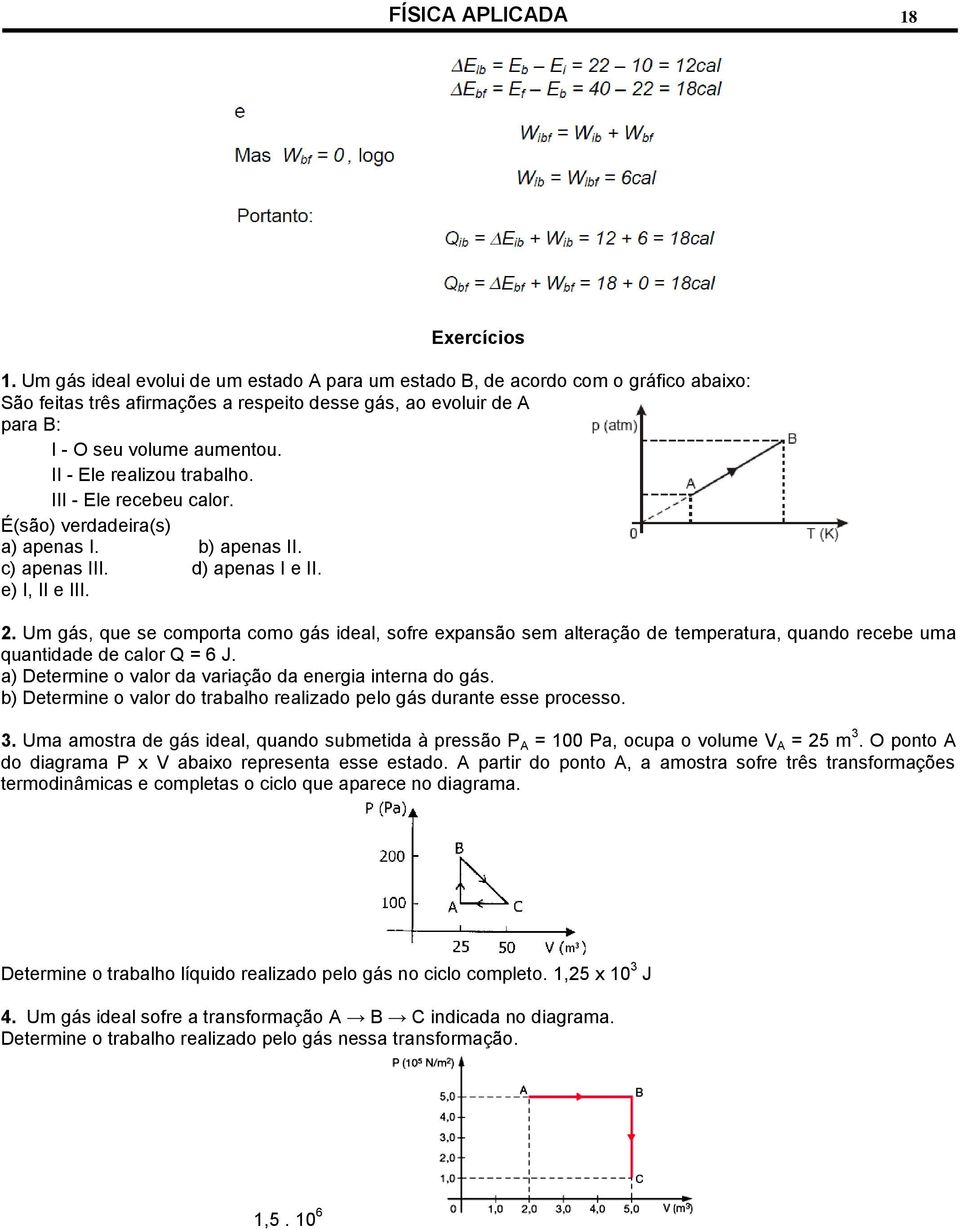 II - Ele realizou trabalho. III - Ele recebeu calor. É(são) verdadeira(s) a) apenas I. b) apenas II. c) apenas III. d) apenas I e II. e) I, II e III. 2.