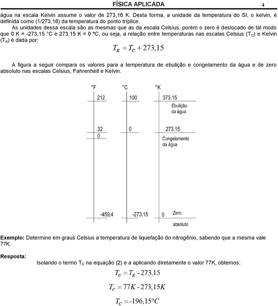 Celsius (T C ) e Kelvin (T K ) é dada por: A figura a seguir compara os valores para a temperatura de ebulição e congelamento da água e de zero absoluto nas escalas Celsius, Fahrenheit e