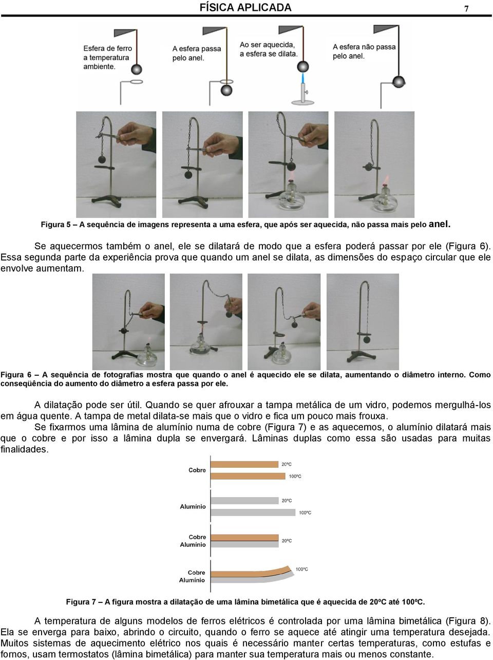 Essa segunda parte da experiência prova que quando um anel se dilata, as dimensões do espaço circular que ele envolve aumentam.