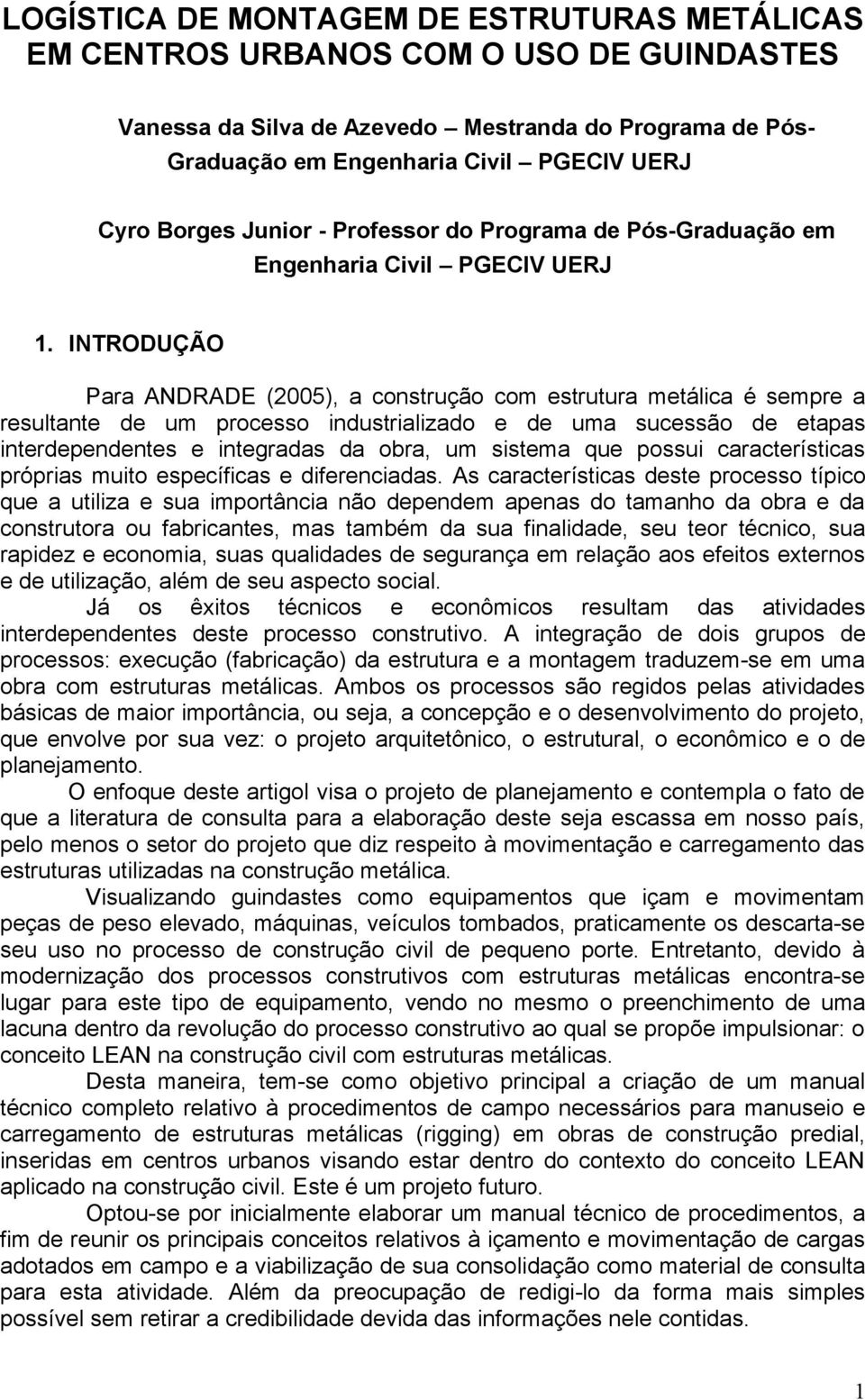 INTRODUÇÃO Para ANDRADE (2005), a construção com estrutura metálica é sempre a resultante de um processo industrializado e de uma sucessão de etapas interdependentes e integradas da obra, um sistema