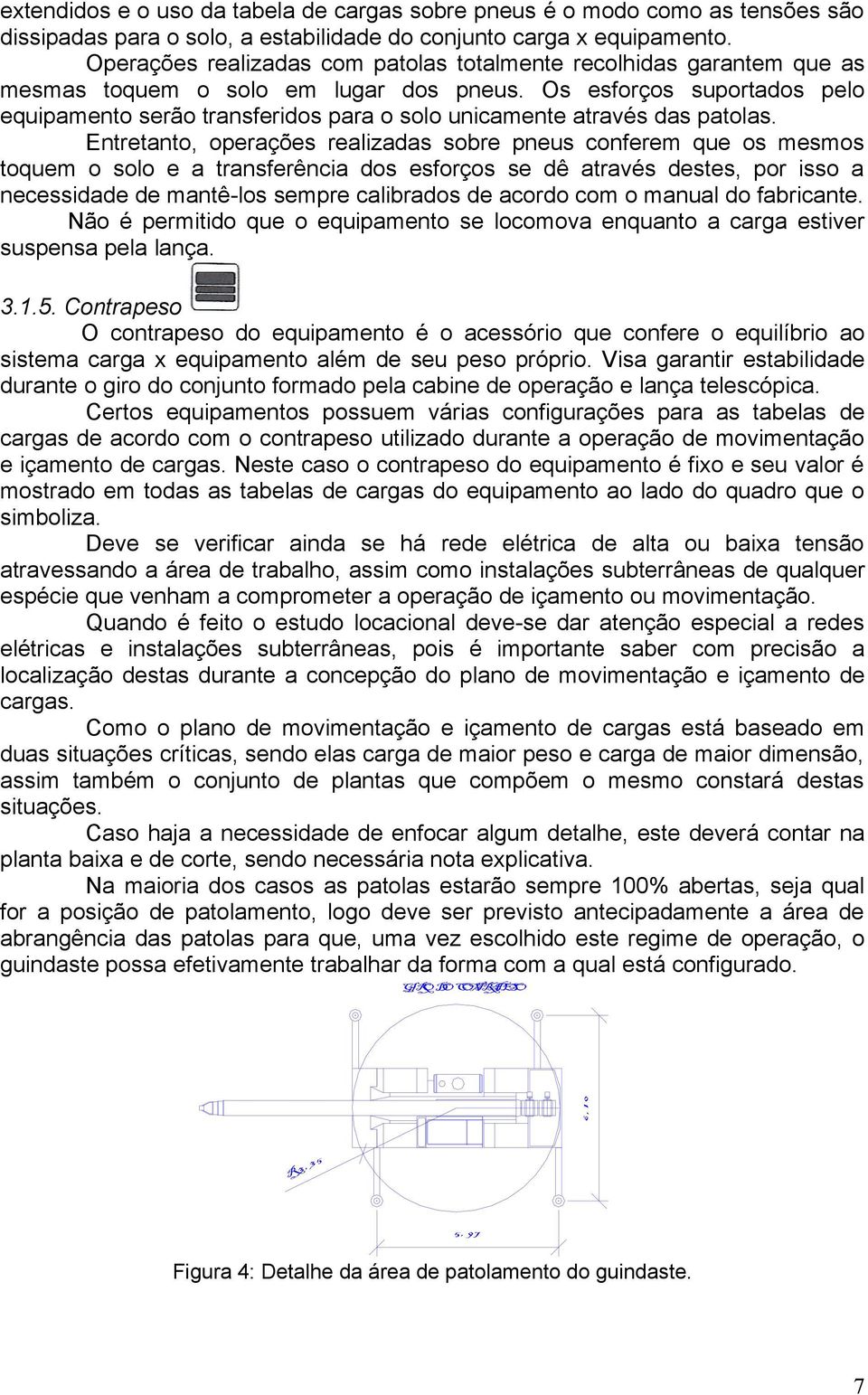 Os esforços suportados pelo equipamento serão transferidos para o solo unicamente através das patolas.