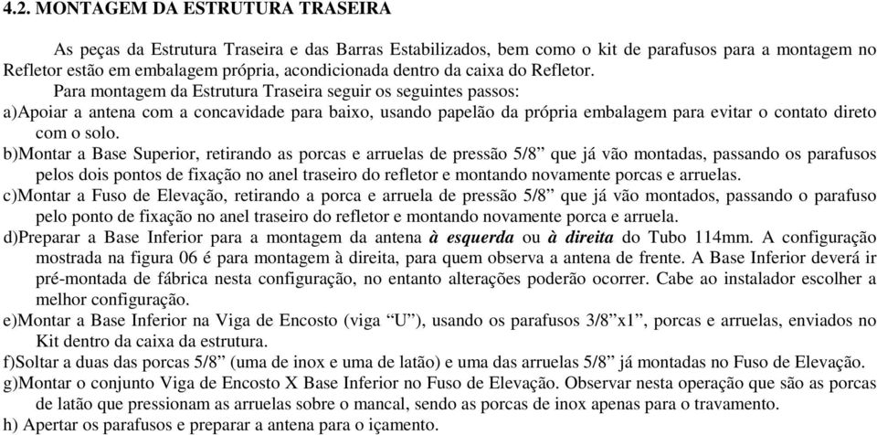 Para montagem da Estrutura Traseira seguir os seguintes passos: a)apoiar a antena com a concavidade para baixo, usando papelão da própria embalagem para evitar o contato direto com o solo.