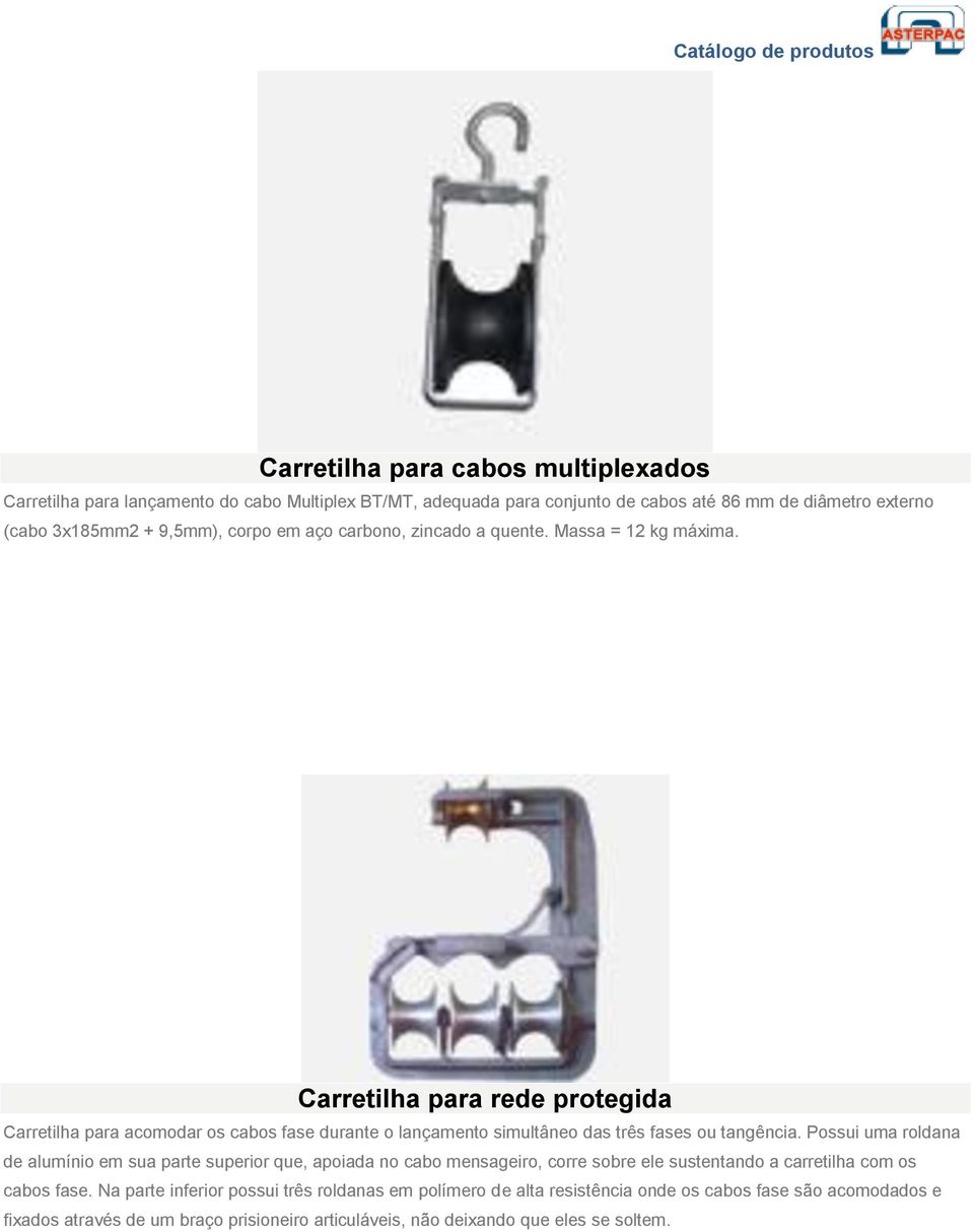 Carretilha para rede protegida Carretilha para acomodar os cabos fase durante o lançamento simultâneo das três fases ou tangência.