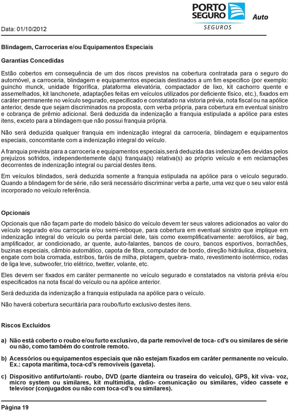 lanchonete, adaptações feitas em veículos utilizados por deficiente físico, etc.