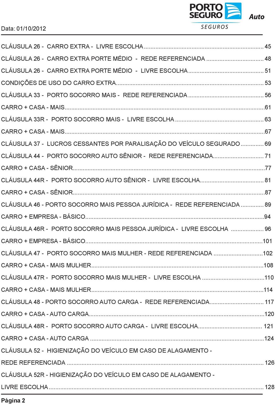 .. 63 CARRO + CASA - MAIS...67 CLÁUSULA 37 - LUCROS CESSANTES POR PARALISAÇÃO DO VEÍCULO SEGURADO... 69 CLÁUSULA 44 - PORTO SOCORRO AUTO SÊNIOR - REDE REFERENCIADA... 71 CARRO + CASA - SÊNIOR.