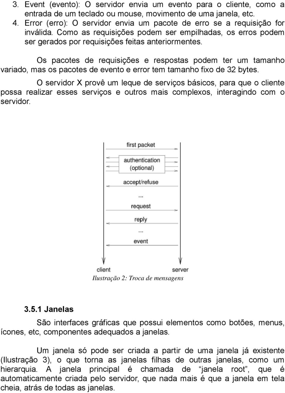 Os pacotes de requisições e respostas podem ter um tamanho variado, mas os pacotes de evento e error tem tamanho fixo de 32 bytes.