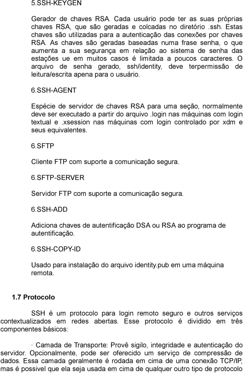 As chaves são geradas baseadas numa frase senha, o que aumenta a sua segurança em relação ao sistema de senha das estações ue em muitos casos é limitada a poucos caracteres.