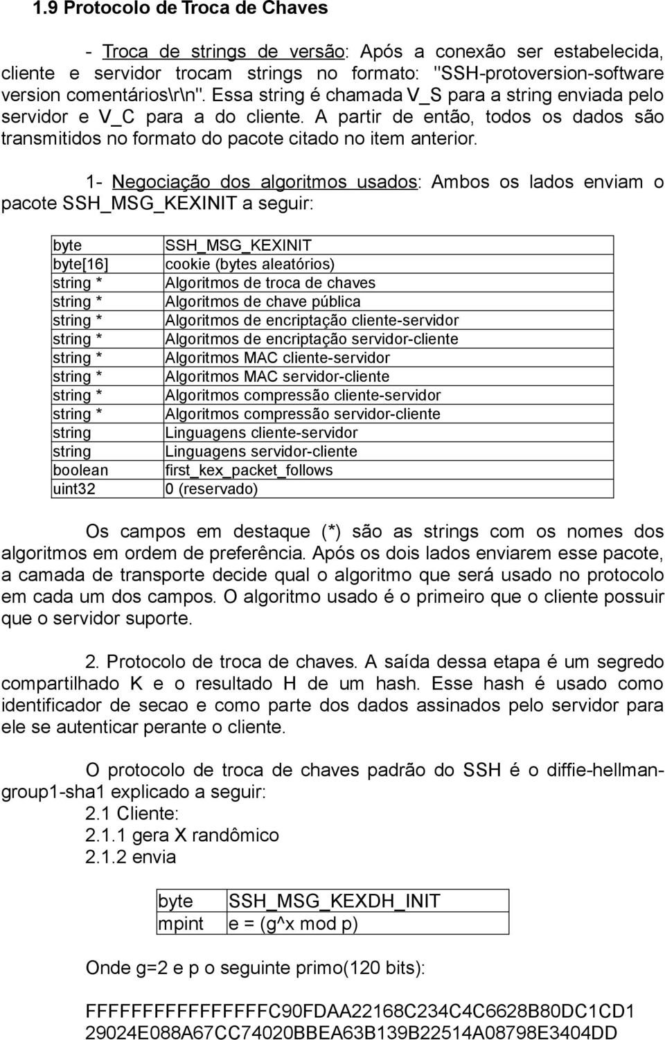 1- Negociação dos algoritmos usados: Ambos os lados enviam o pacote SSH_MSG_KEXINIT a seguir: byte byte[16] * * * * * * * * boolean SSH_MSG_KEXINIT cookie (bytes aleatórios) Algoritmos de troca de