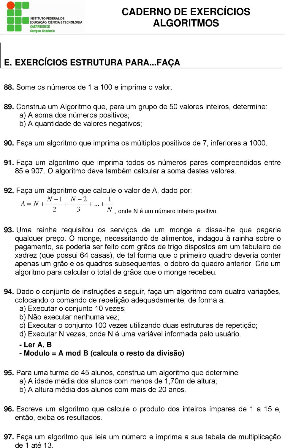 Faça um algoritmo que imprima os múltiplos positivos de 7, inferiores a 1000. 91. Faça um algoritmo que imprima todos os números pares compreendidos entre 85 e 907.