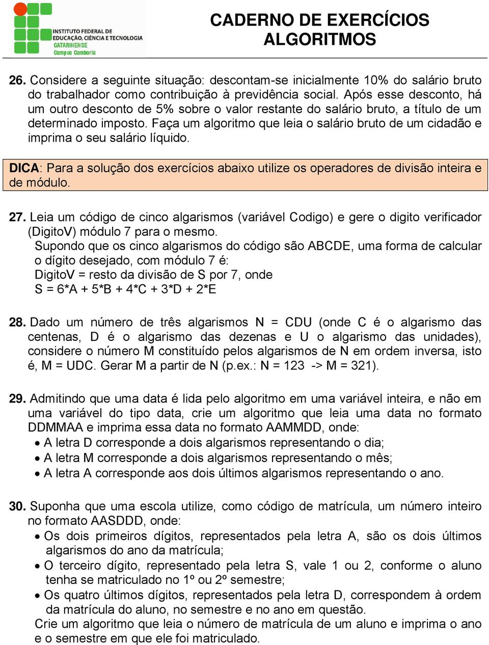 Faça um algoritmo que leia o salário bruto de um cidadão e imprima o seu salário líquido. DICA: Para a solução dos exercícios abaixo utilize os operadores de divisão inteira e de módulo. 27.