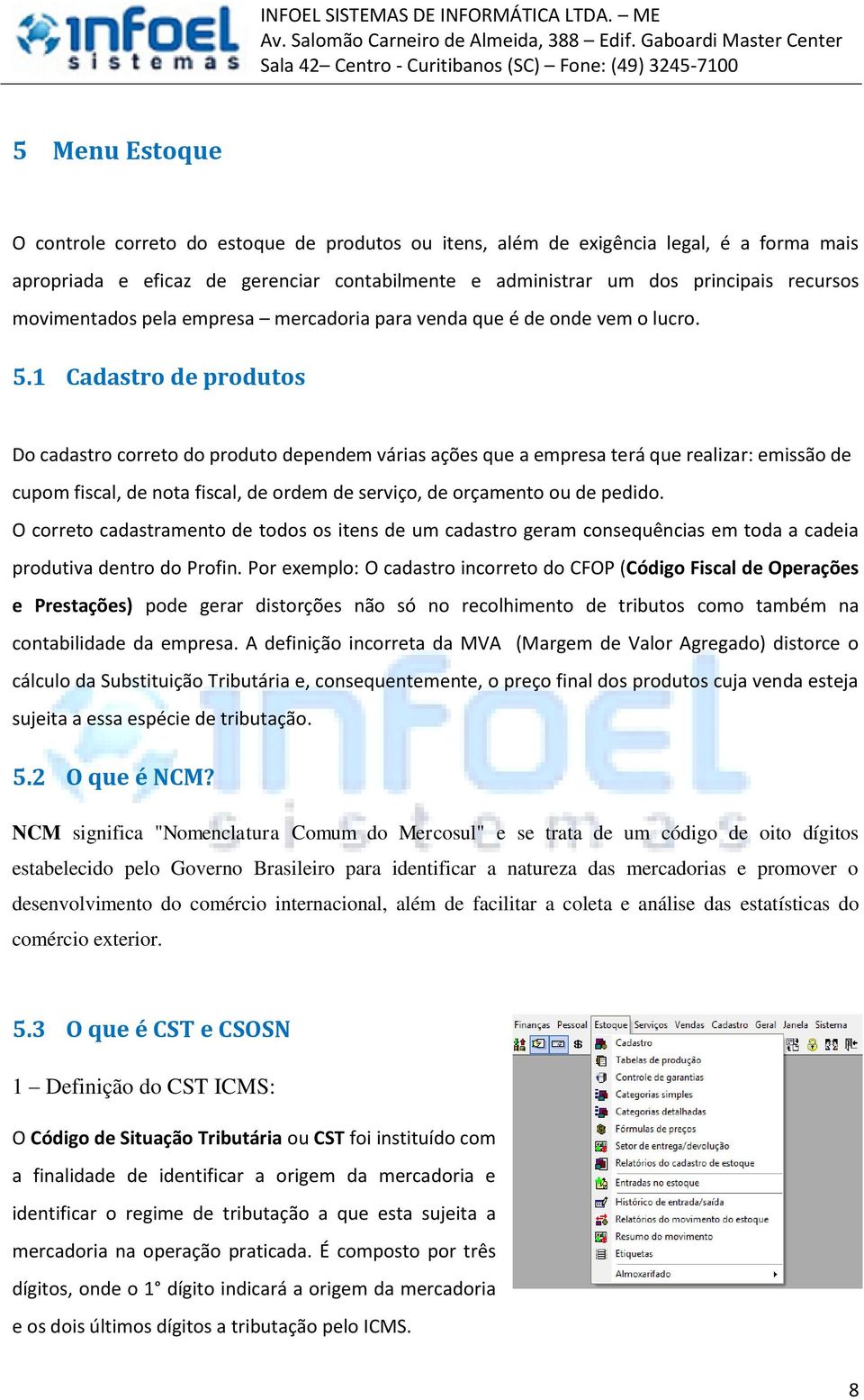 1 Cadastro de produtos Do cadastro correto do produto dependem várias ações que a empresa terá que realizar: emissão de cupom fiscal, de nota fiscal, de ordem de serviço, de orçamento ou de pedido.