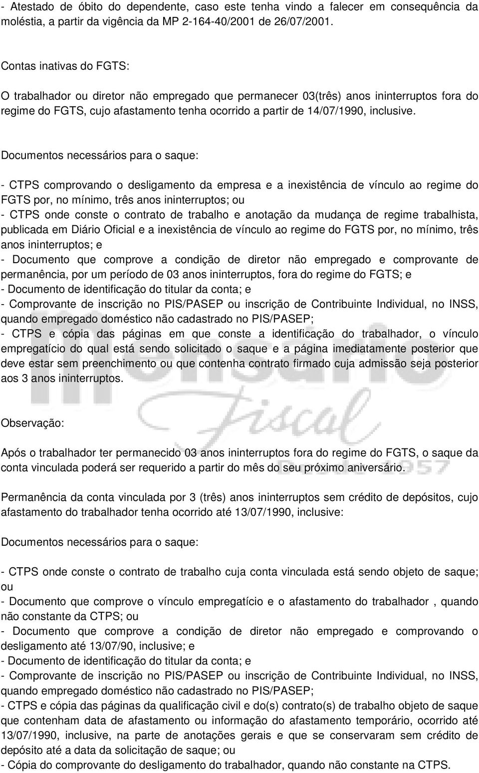 - CTPS comprovando o desligamento da empresa e a inexistência de vínculo ao regime do FGTS por, no mínimo, três anos ininterruptos; ou - CTPS onde conste o contrato de trabalho e anotação da mudança