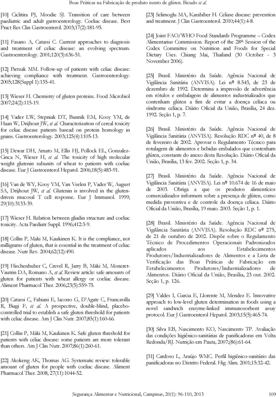 Follow-up of patients with celiac disease: achieving compliance with treatment. Gastroenterology. 2005;128(Suppl 1):135-41. [13] Wieser H. Chemistry of gluten proteins.