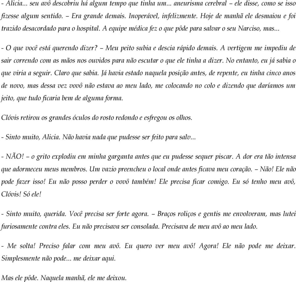 Meu peito subia e descia rápido demais. A vertigem me impediu de sair correndo com as mãos nos ouvidos para não escutar o que ele tinha a dizer. No entanto, eu já sabia o que viria a seguir.