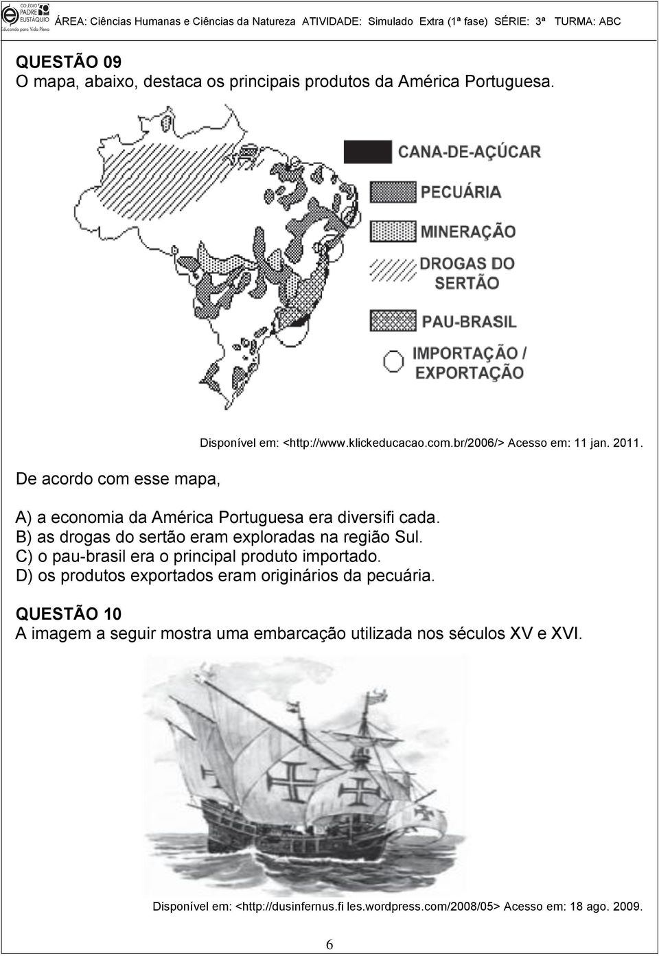 B) as drogas do sertão eram exploradas na região Sul. C) o pau-brasil era o principal produto importado.