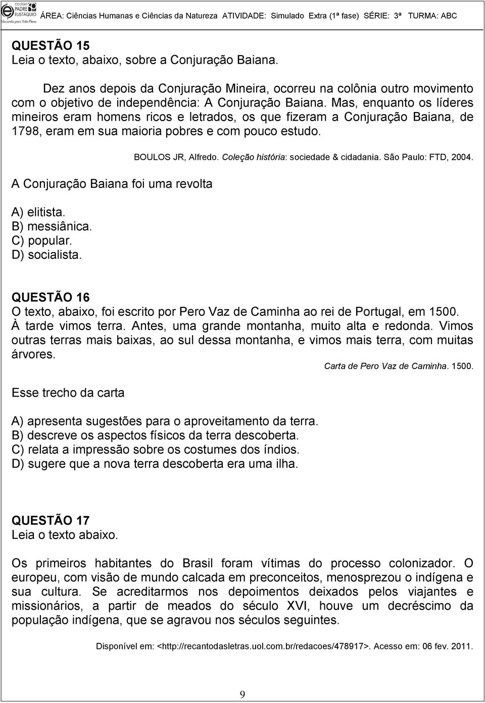 A Conjuração Baiana foi uma revolta A) elitista. B) messiânica. C) popular. D) socialista. BOULOS JR, Alfredo. Coleção história: sociedade & cidadania. São Paulo: FTD, 2004.