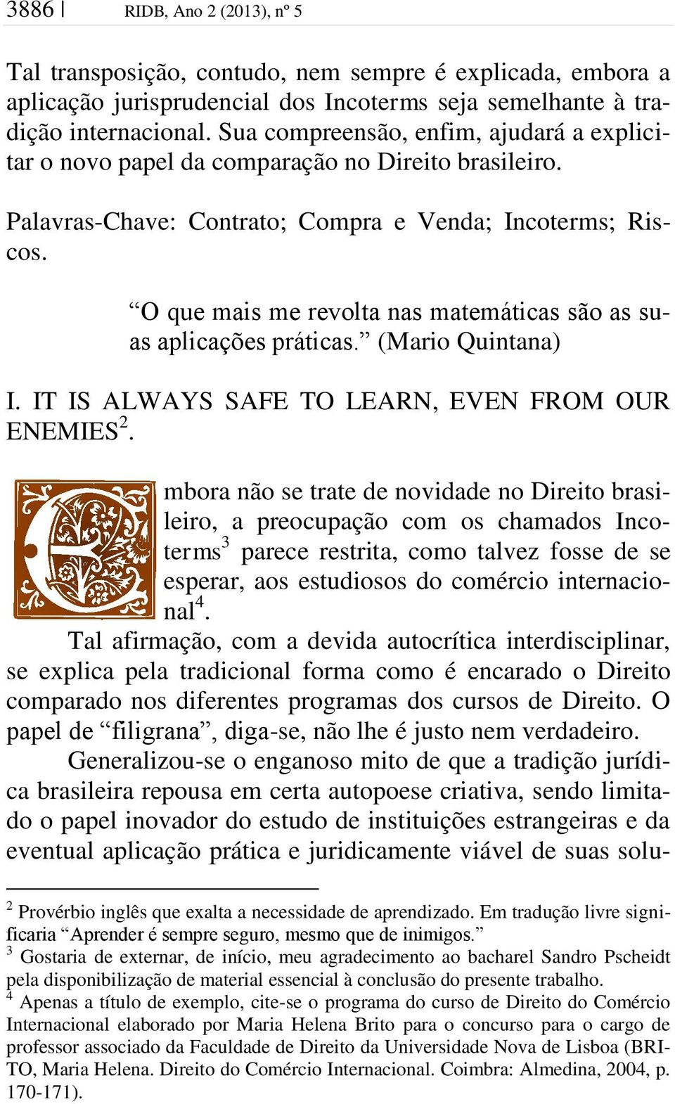 O que mais me revolta nas matemáticas são as suas aplicações práticas. (Mario Quintana) I. IT IS ALWAYS SAFE TO LEARN, EVEN FROM OUR ENEMIES 2.