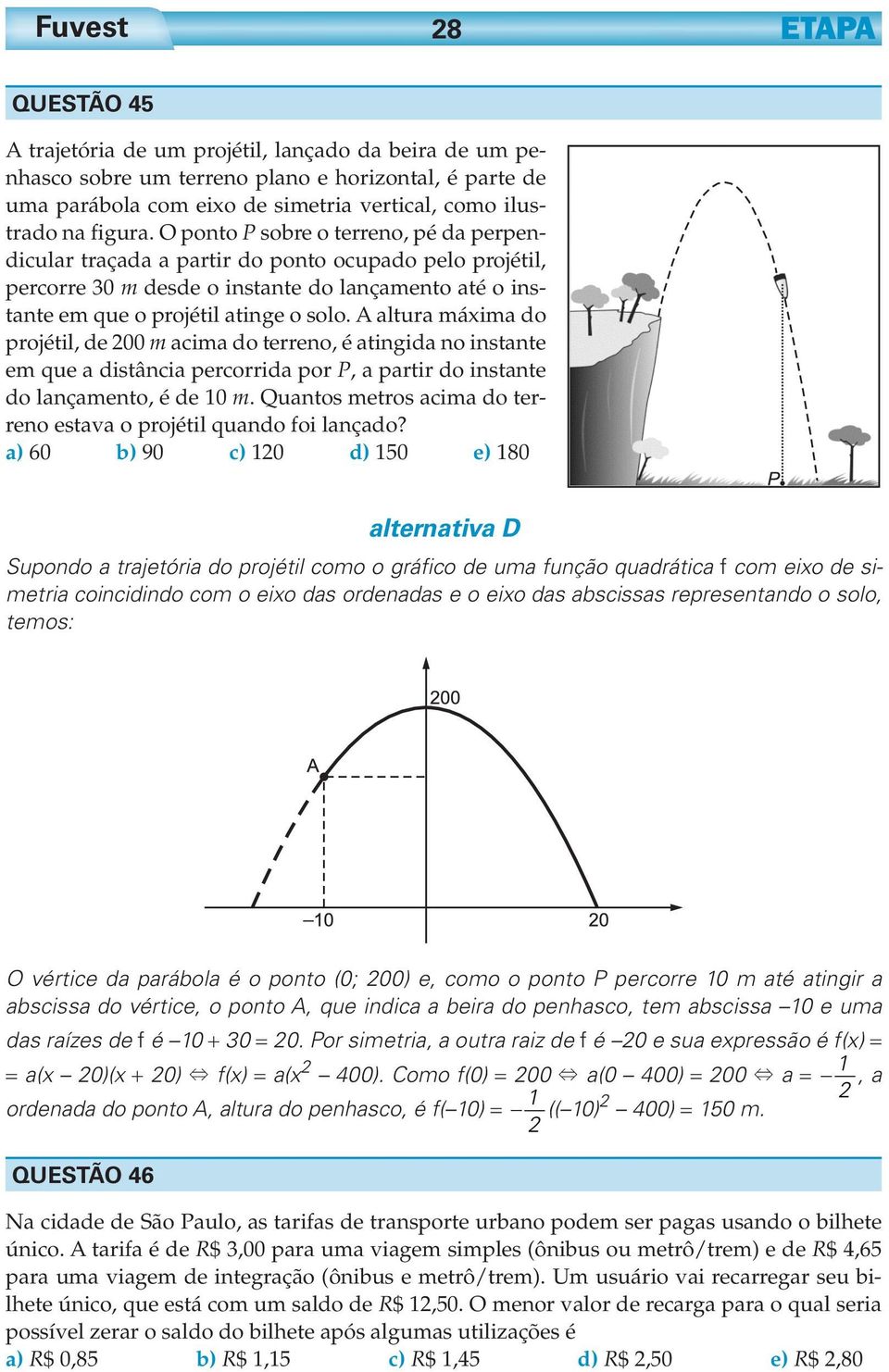 A altura máxima do projétil, de 00 m acima do terreno, é atingida no instante em que a distância percorrida por P, a partir do instante do lançamento, é de 10 m.