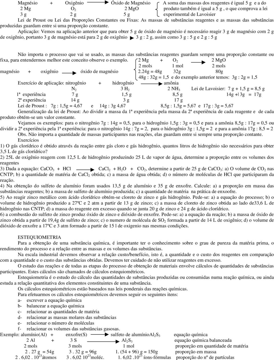 Aplicação: Vemos na aplicação anterior que para obter 5 g de óxido de magnésio é necessário reagir 3 g de magnésio com 2 g de oxigênio, portanto 3 g de magnésio está para 2 g de oxigênio 3 g : 2 g,